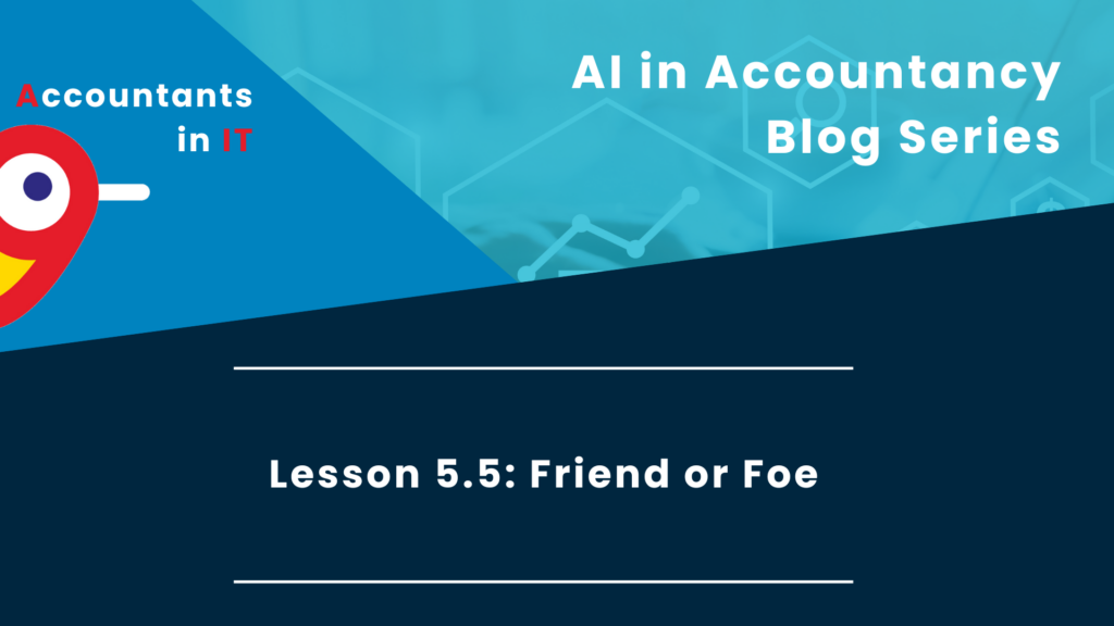 Navigating the AI Revolution in the Accountancy Sector: LESSON 5.5: Friend or Foe