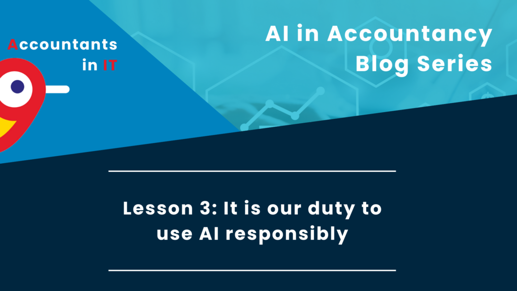 Navigating the AI Revolution in the Accountancy Sector: Lesson 3: It is our duty to use AI responsibly