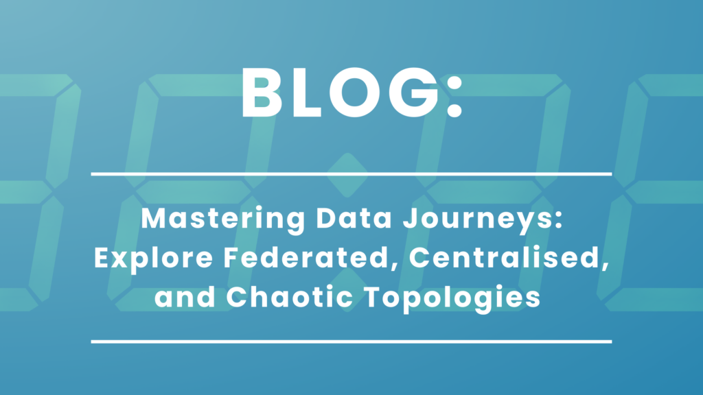 Mastering Data Journeys: Explore Federated, Centralised, and Chaotic Topologies